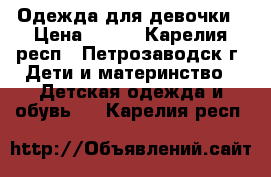 Одежда для девочки › Цена ­ 500 - Карелия респ., Петрозаводск г. Дети и материнство » Детская одежда и обувь   . Карелия респ.